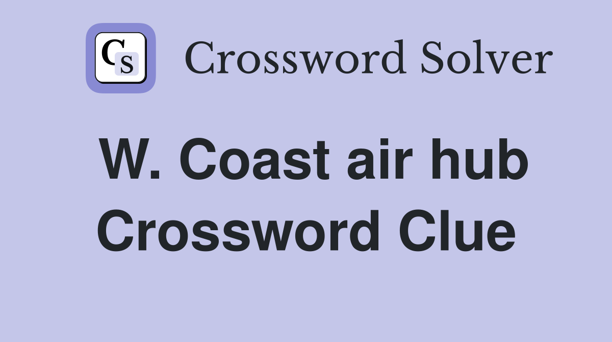 W. Coast air hub Crossword Clue