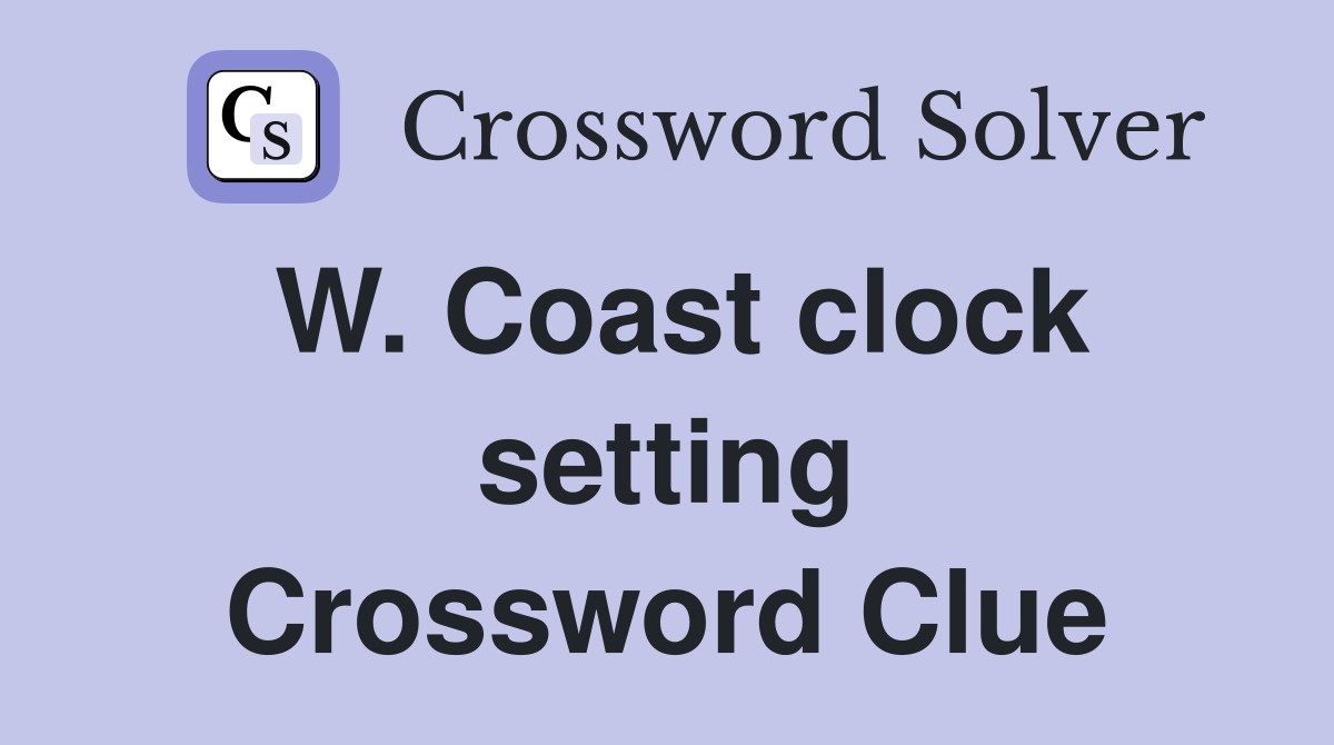 W. Coast clock setting Crossword Clue