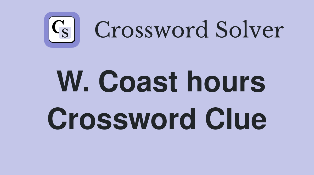 W. Coast hours Crossword Clue