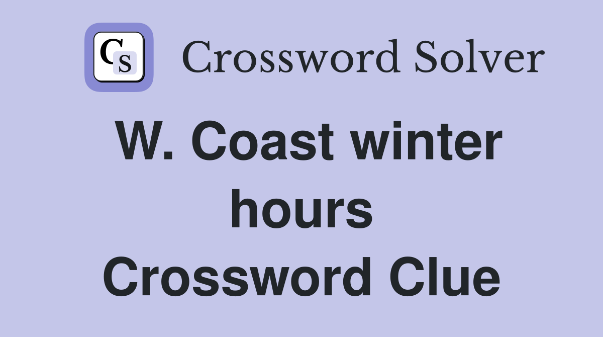 W. Coast winter hours Crossword Clue