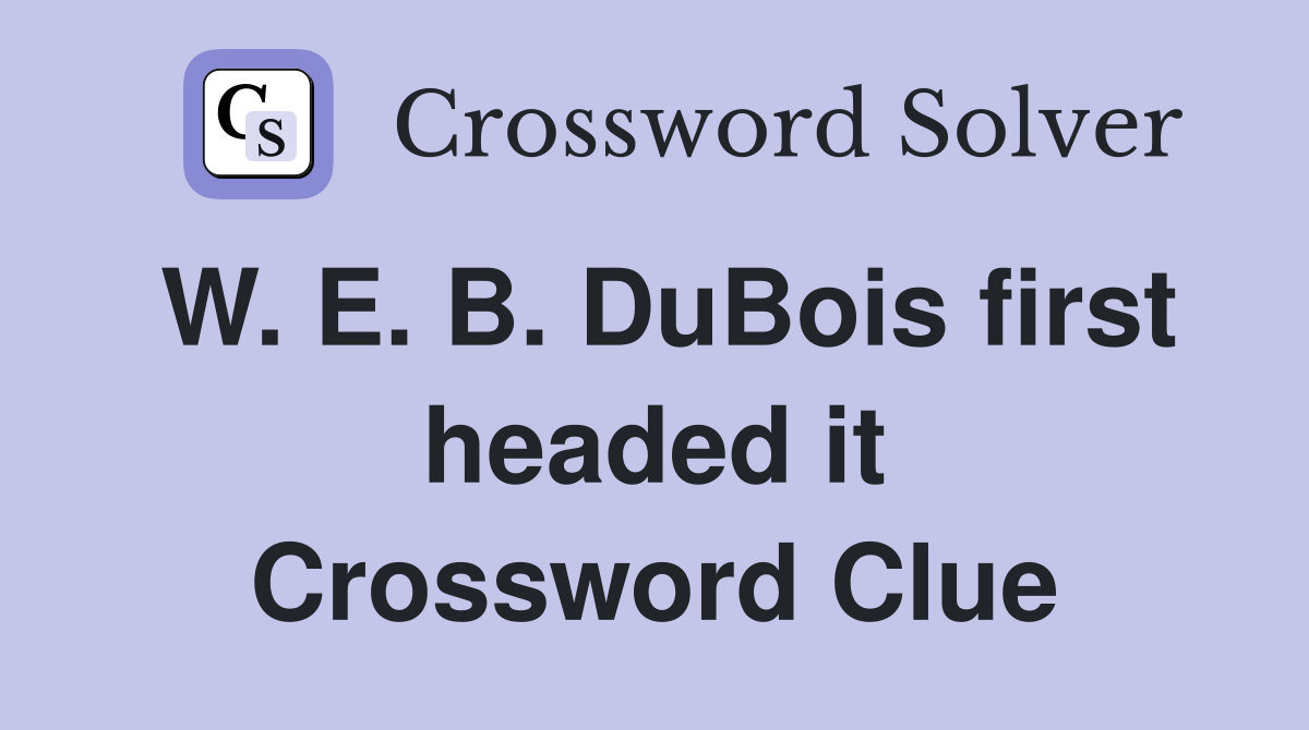 W. E. B. DuBois first headed it Crossword Clue