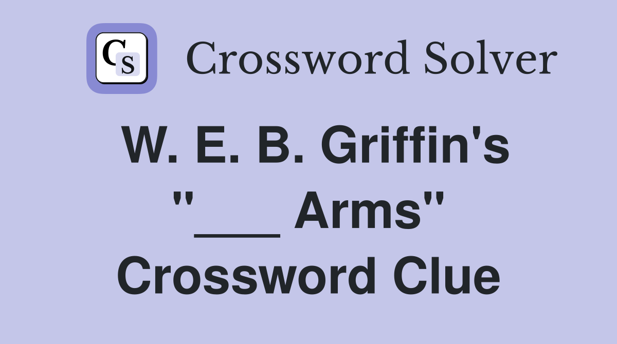 W. E. B. Griffin's "___ Arms" Crossword Clue