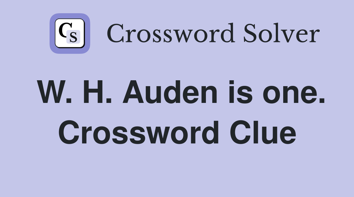 W. H. Auden is one. Crossword Clue