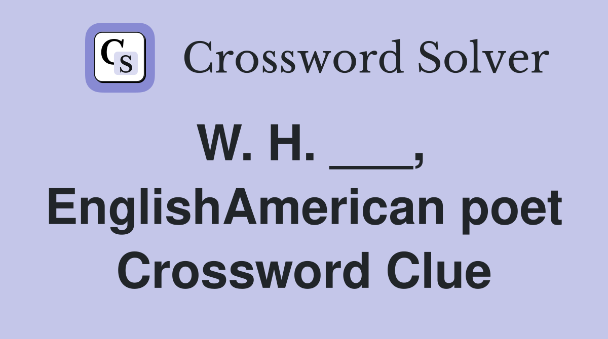 W. H. ___, EnglishAmerican poet Crossword Clue