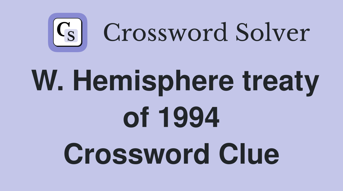 W. Hemisphere treaty of 1994 Crossword Clue
