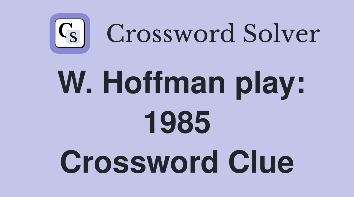 W. Hoffman play: 1985 Crossword Clue