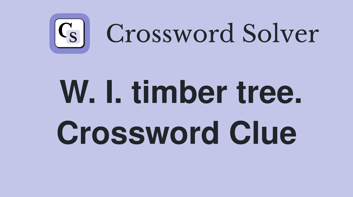 W. I. timber tree. Crossword Clue