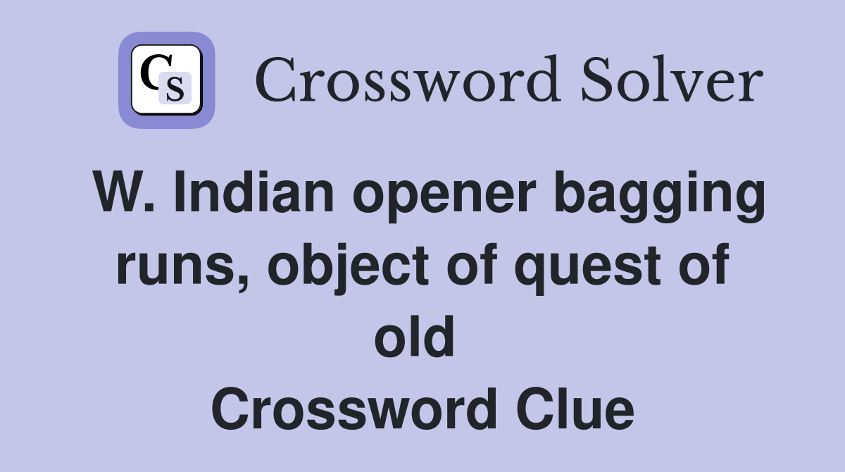W. Indian opener bagging runs, object of quest of old  Crossword Clue