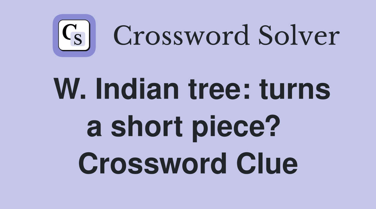 W. Indian tree: turns a short piece?  Crossword Clue