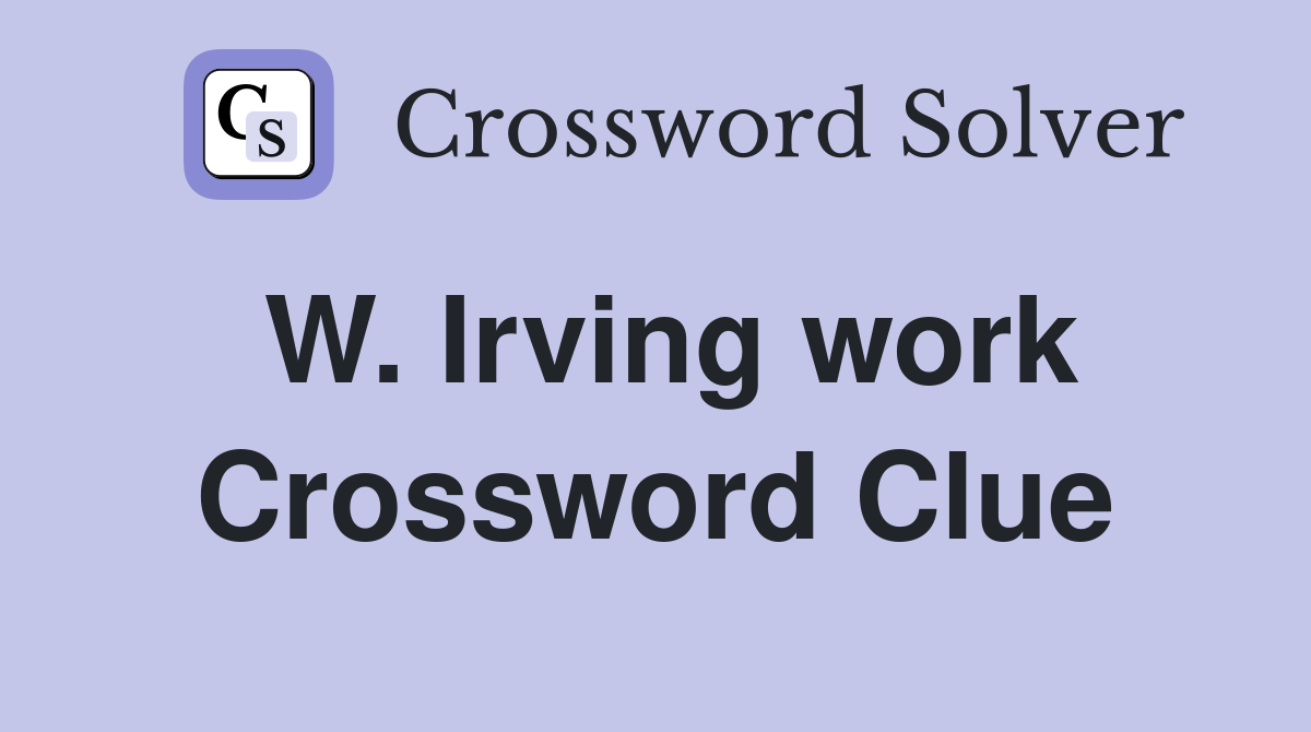 W. Irving work Crossword Clue