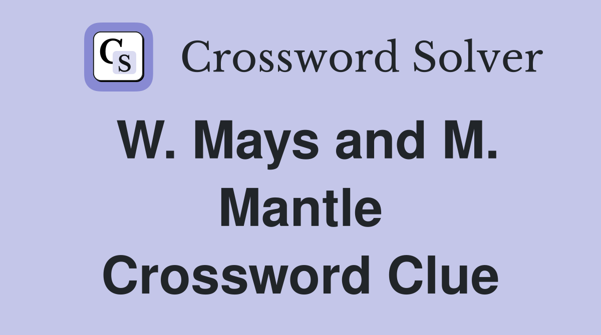 W. Mays and M. Mantle Crossword Clue