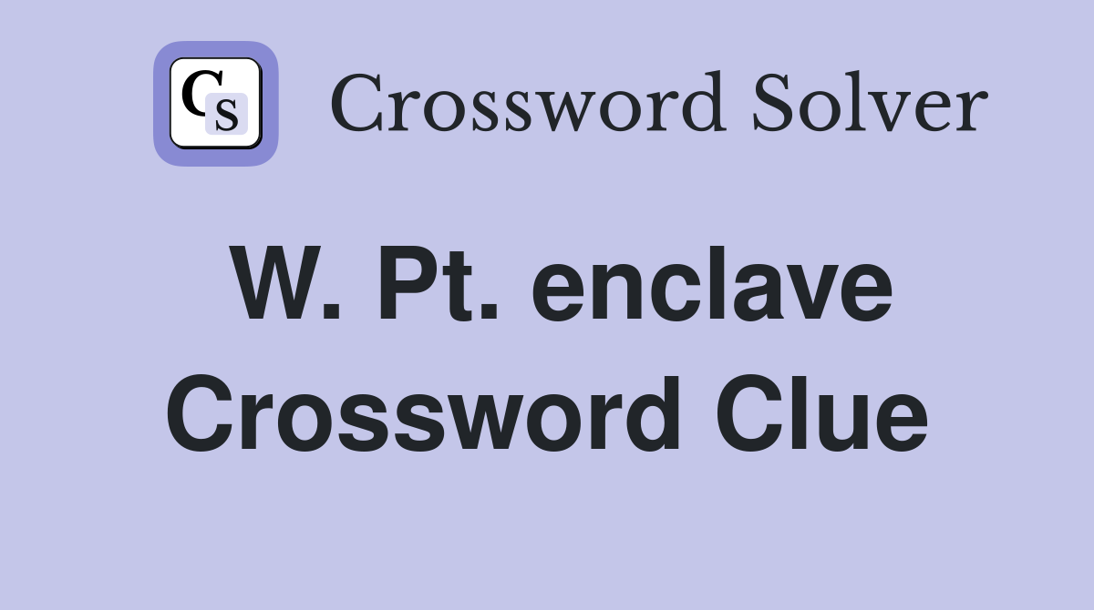 W. Pt. enclave Crossword Clue