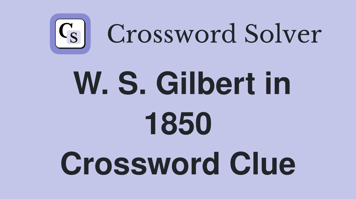 W. S. Gilbert in 1850 Crossword Clue