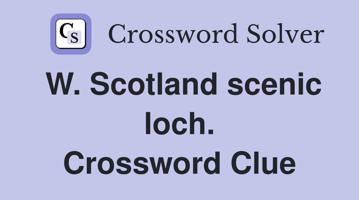 W. Scotland scenic loch. Crossword Clue