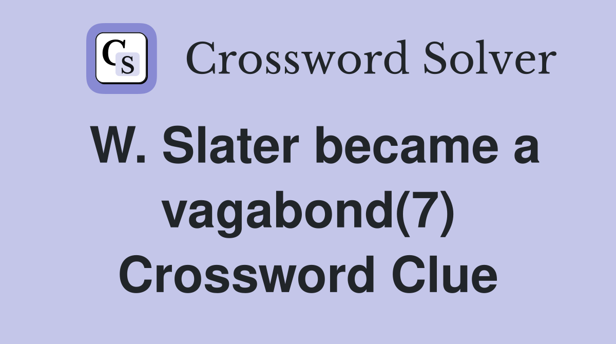W. Slater became a vagabond(7) Crossword Clue