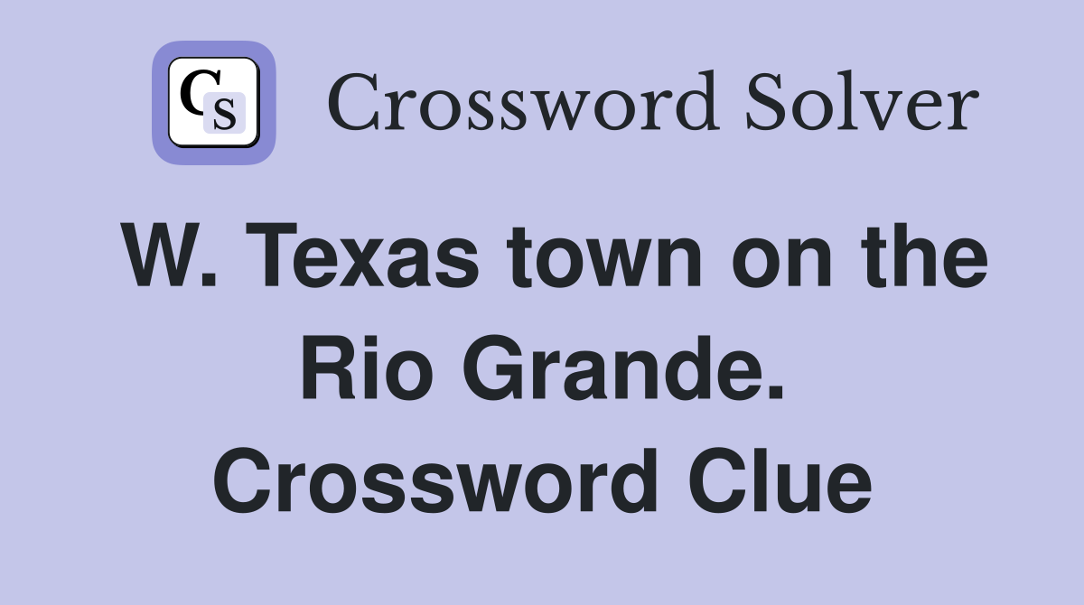 W. Texas town on the Rio Grande. Crossword Clue