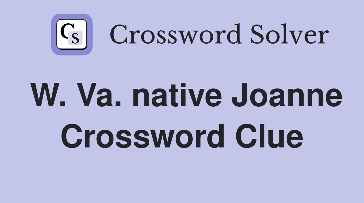 W. Va. native Joanne Crossword Clue