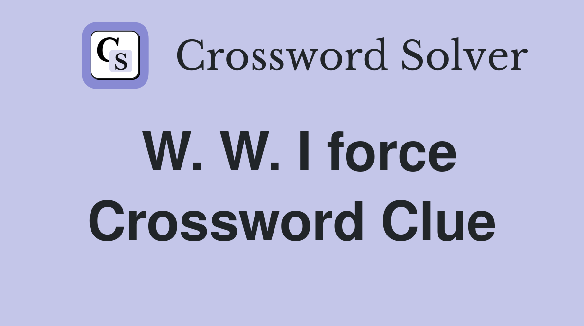 W. W. I force Crossword Clue