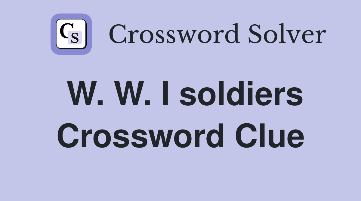 W. W. I soldiers Crossword Clue