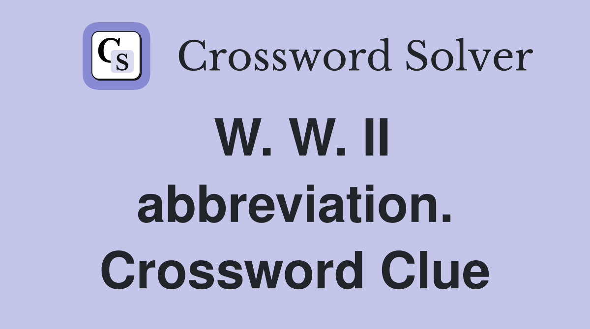 W. W. II abbreviation. Crossword Clue