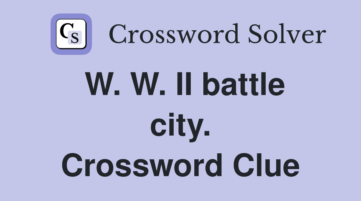 W. W. II battle city. Crossword Clue