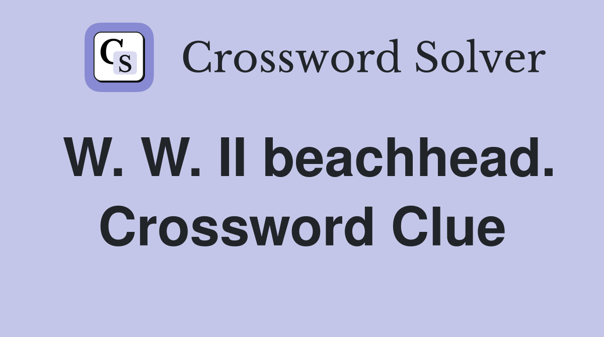 W. W. II beachhead. Crossword Clue