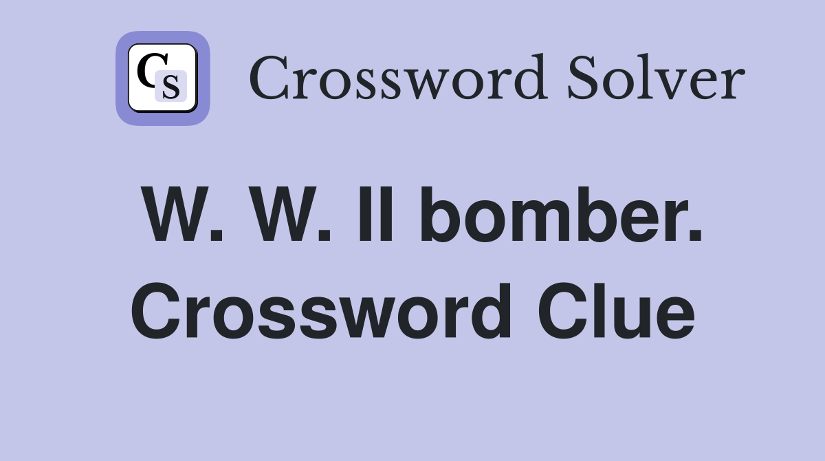 W. W. II bomber. Crossword Clue