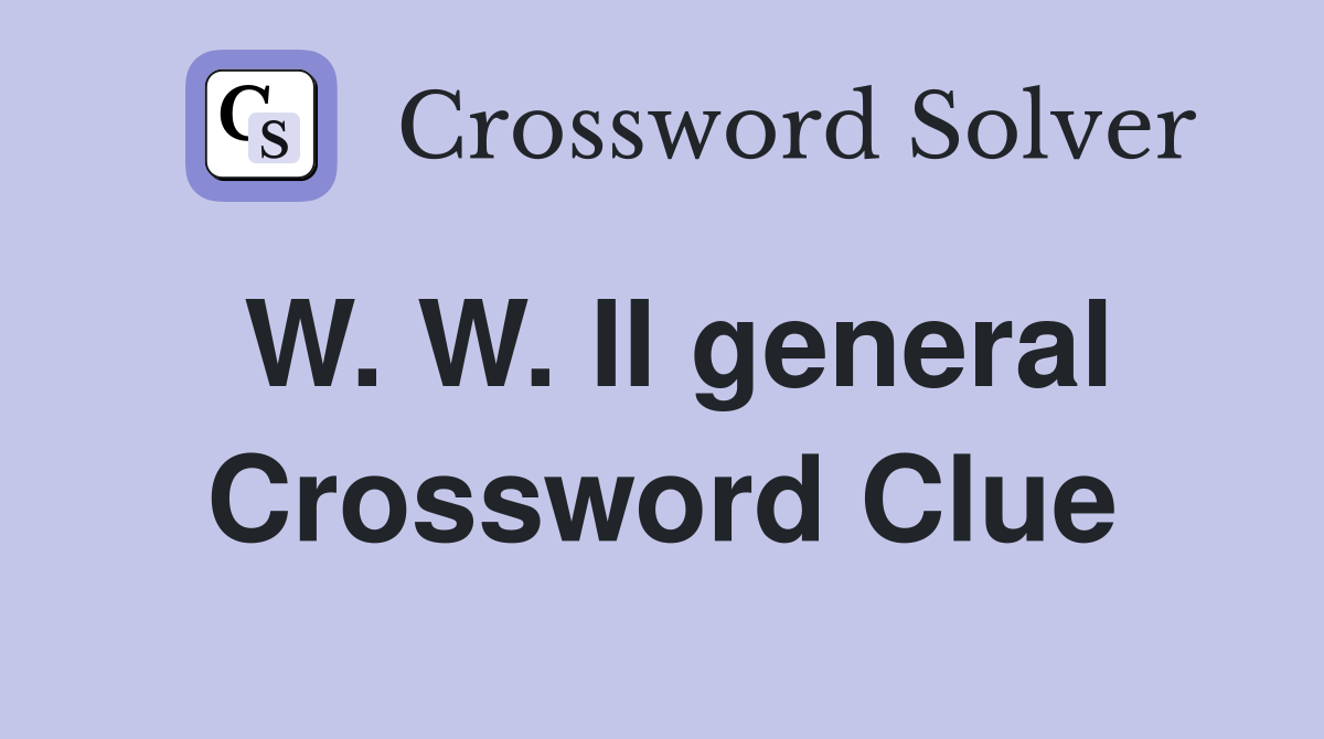 W. W. II general Crossword Clue