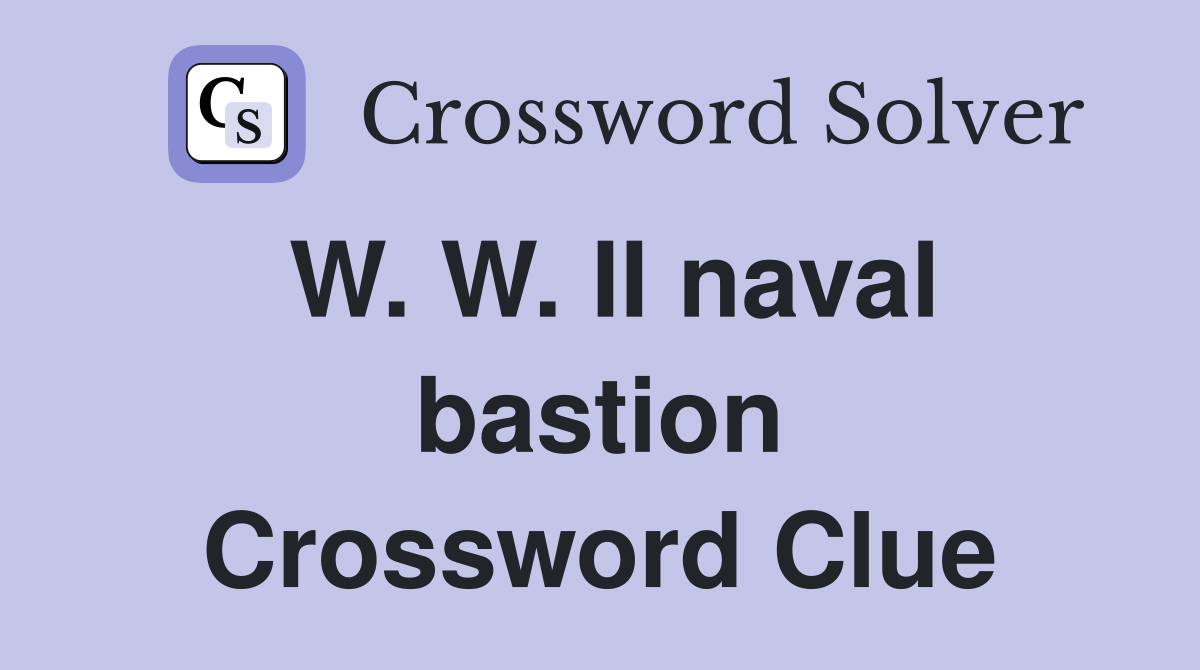 W. W. II naval bastion Crossword Clue