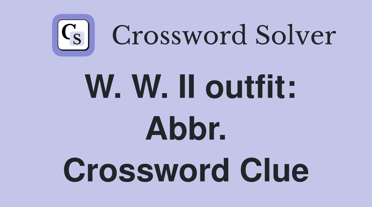 W. W. II outfit: Abbr. Crossword Clue