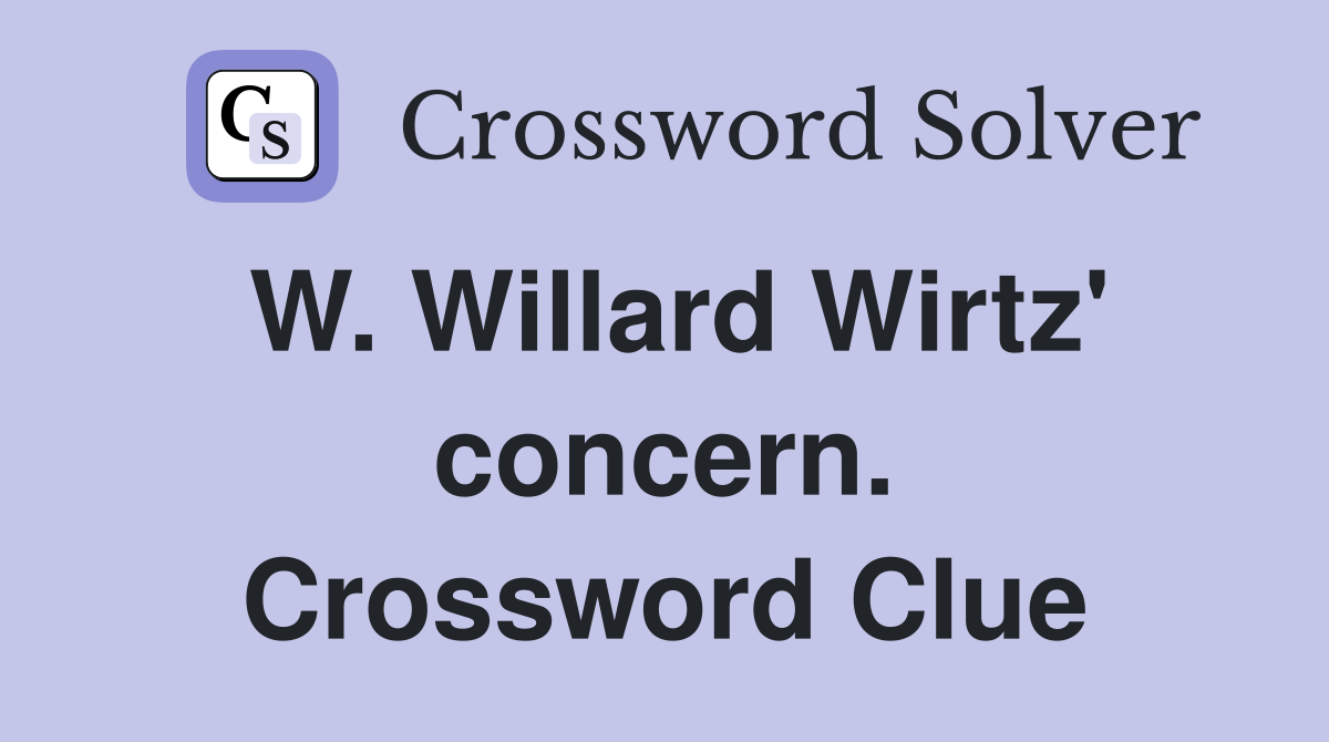 W. Willard Wirtz' concern. Crossword Clue