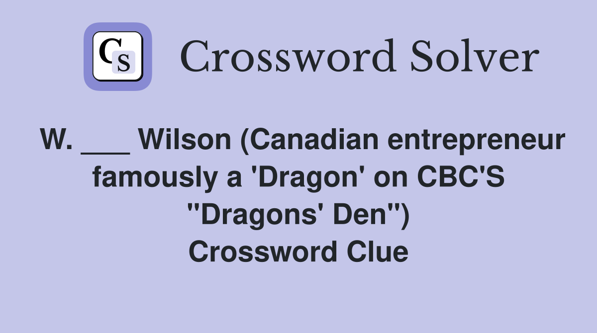 W. ___ Wilson (Canadian entrepreneur famously a 'Dragon' on CBC'S "Dragons' Den") Crossword Clue