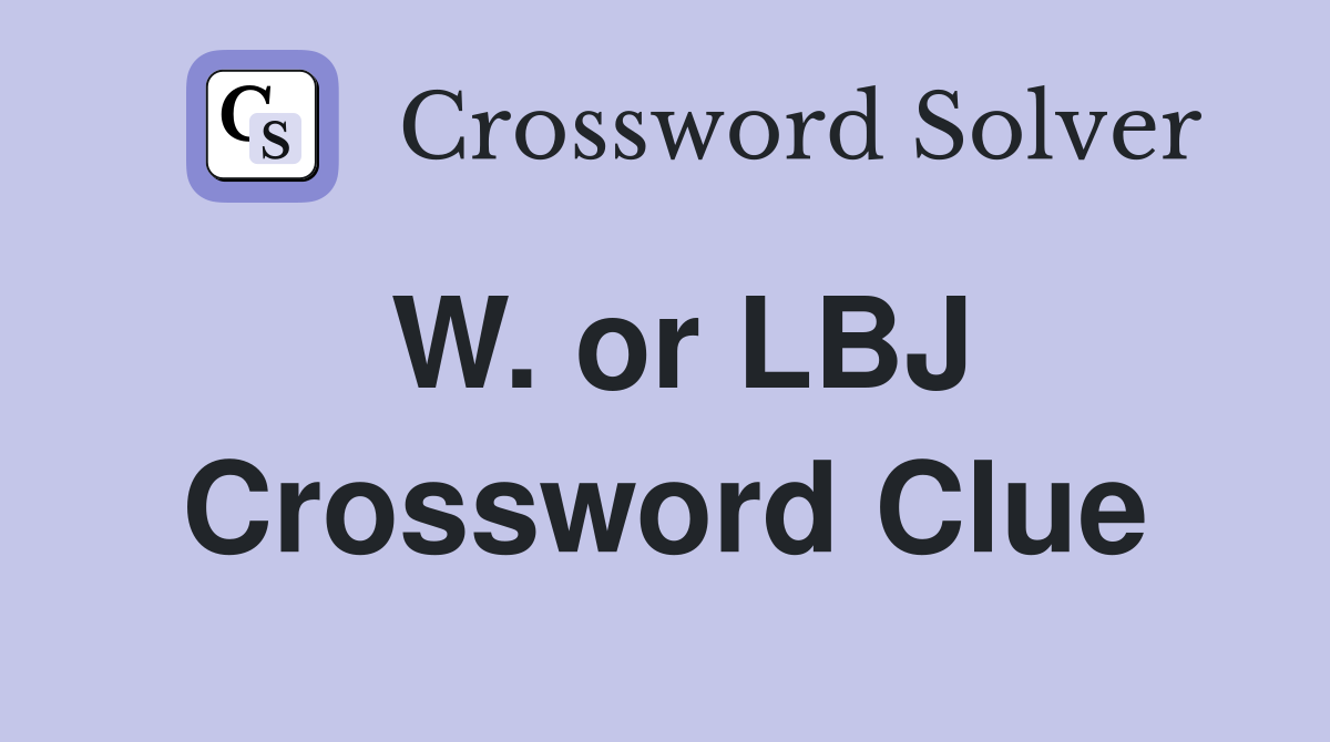 W. or LBJ Crossword Clue