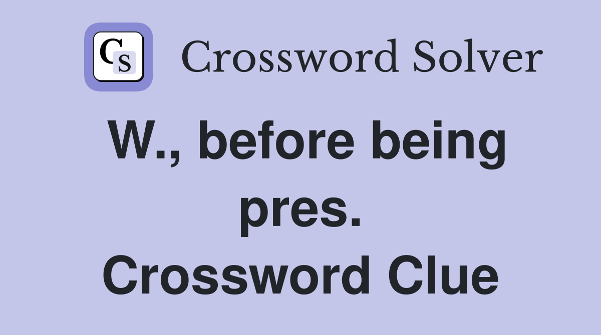 W., before being pres. Crossword Clue