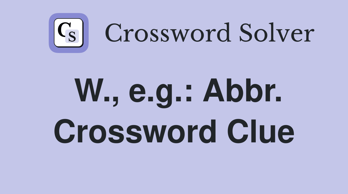 W., e.g.: Abbr. Crossword Clue