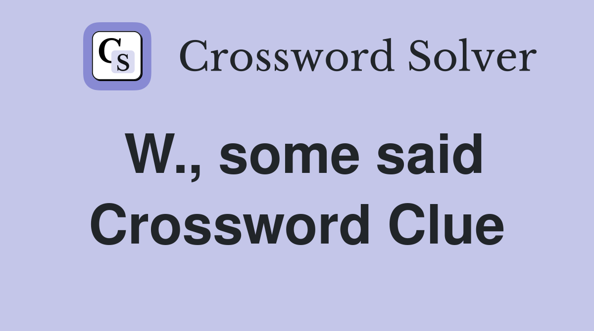 W., some said Crossword Clue