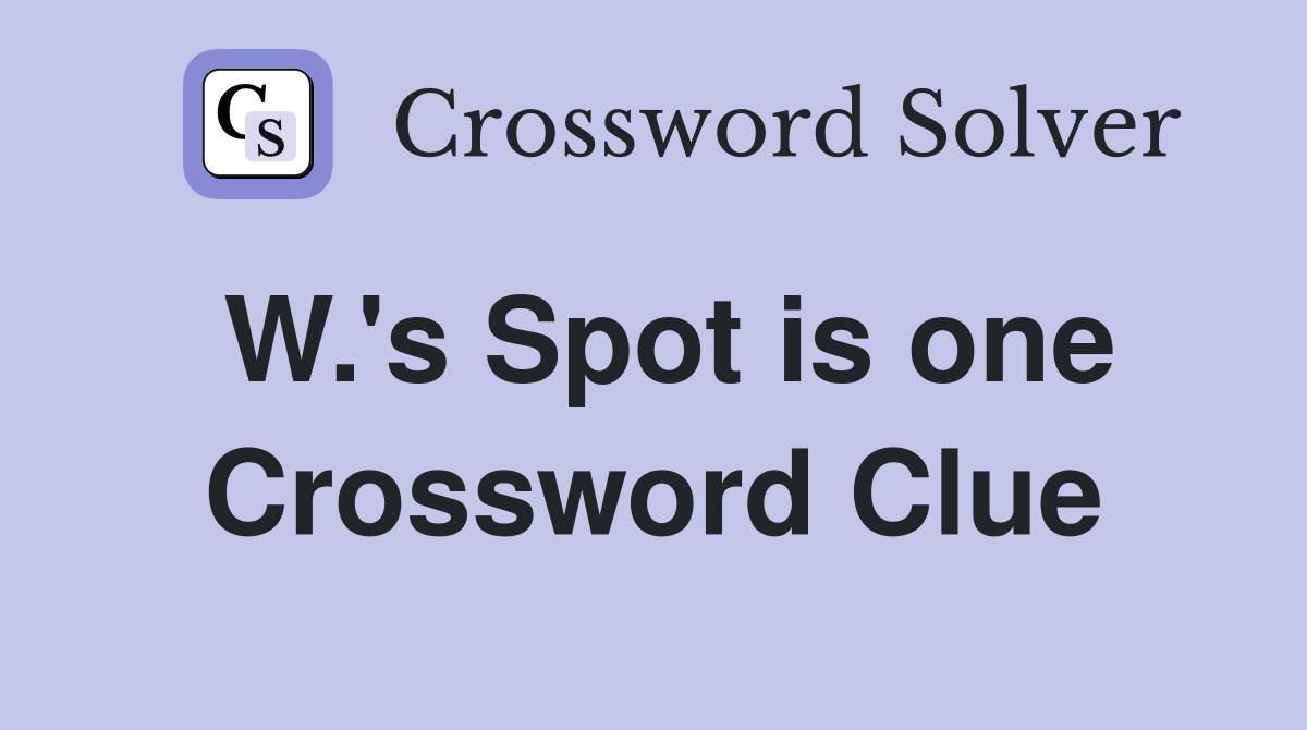 W.'s Spot is one Crossword Clue