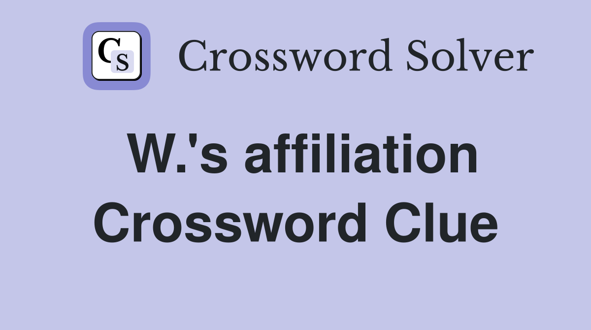 W.'s affiliation Crossword Clue