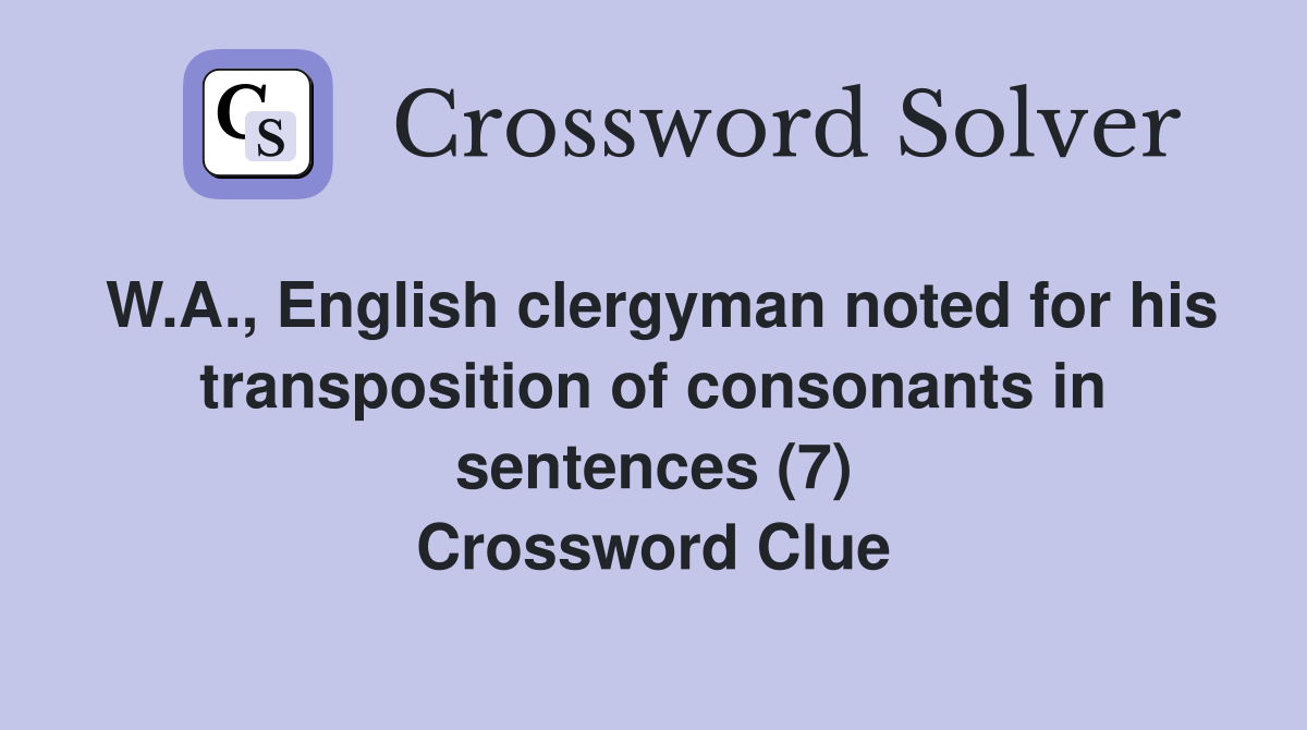 W.A., English clergyman noted for his transposition of consonants in sentences (7) Crossword Clue