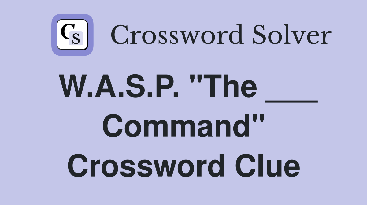 W.A.S.P. "The ___ Command" Crossword Clue