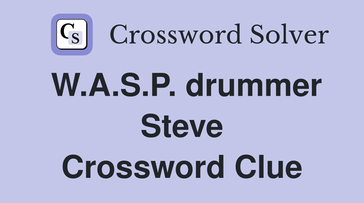 W.A.S.P. drummer Steve Crossword Clue