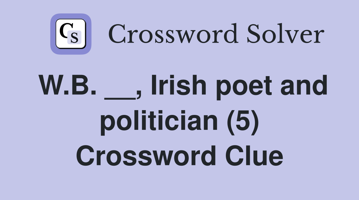 W.B. __, Irish poet and politician (5) Crossword Clue