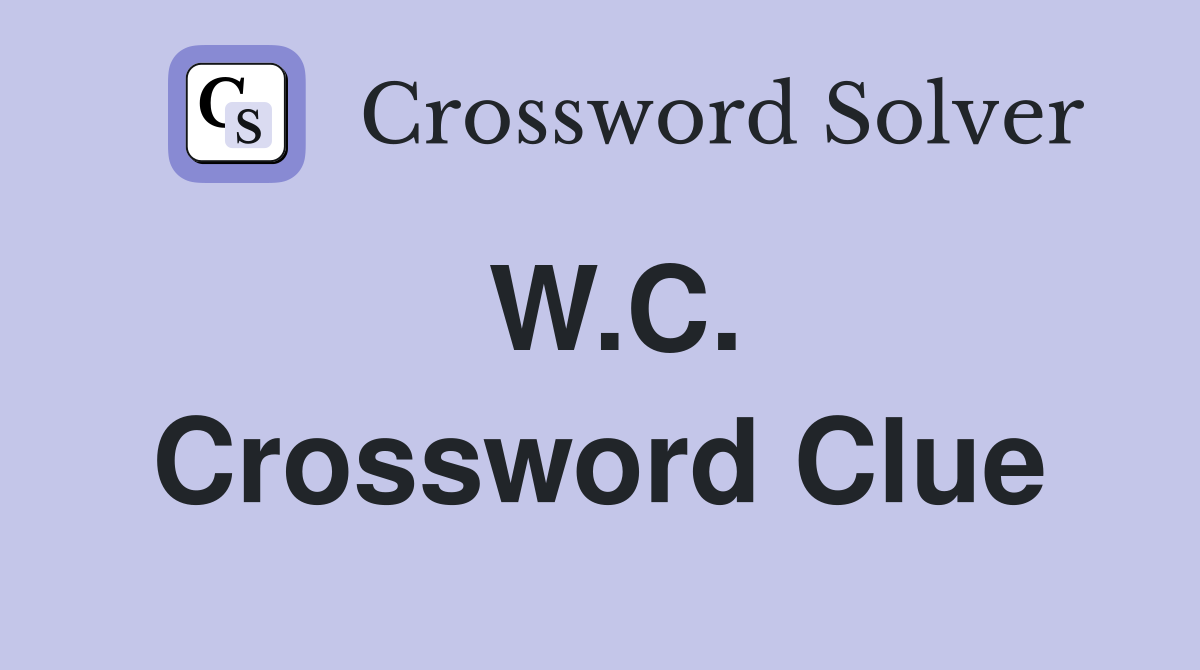 W.C. Crossword Clue