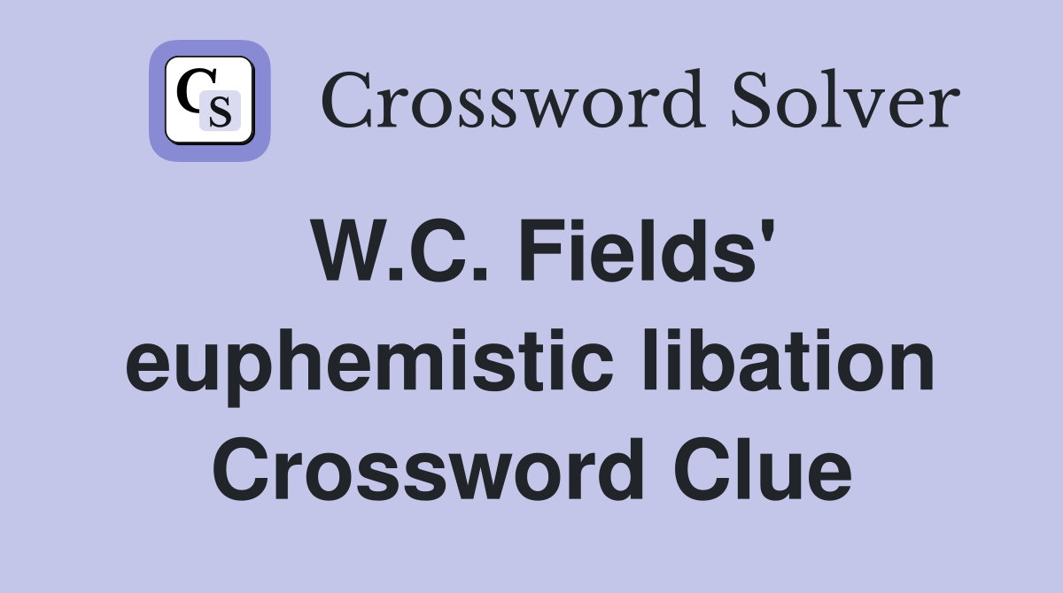W.C. Fields' euphemistic libation Crossword Clue