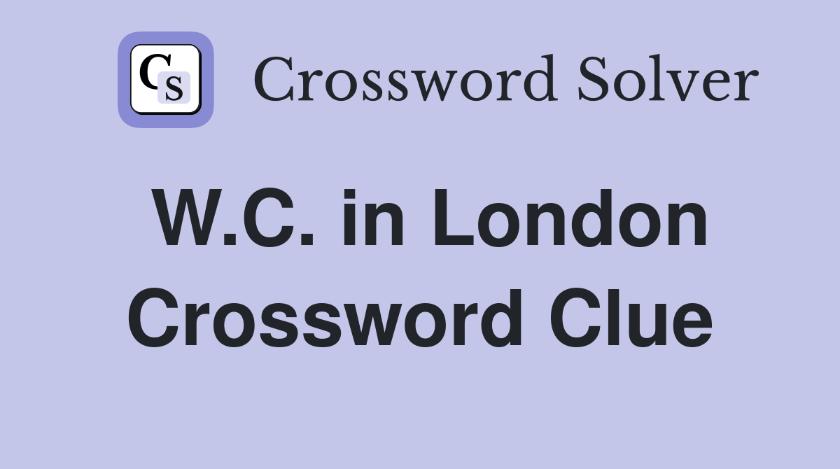 W.C. in London Crossword Clue