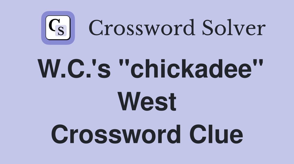 W.C.'s "chickadee" West Crossword Clue