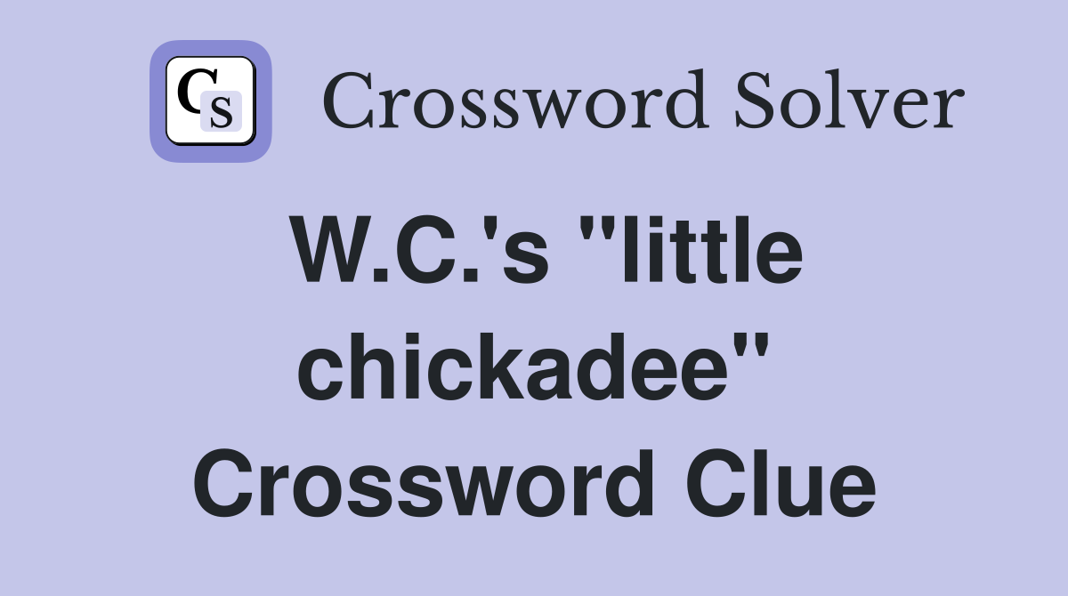 W.C.'s "little chickadee" Crossword Clue