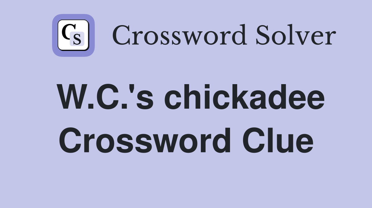 W.C.'s chickadee Crossword Clue