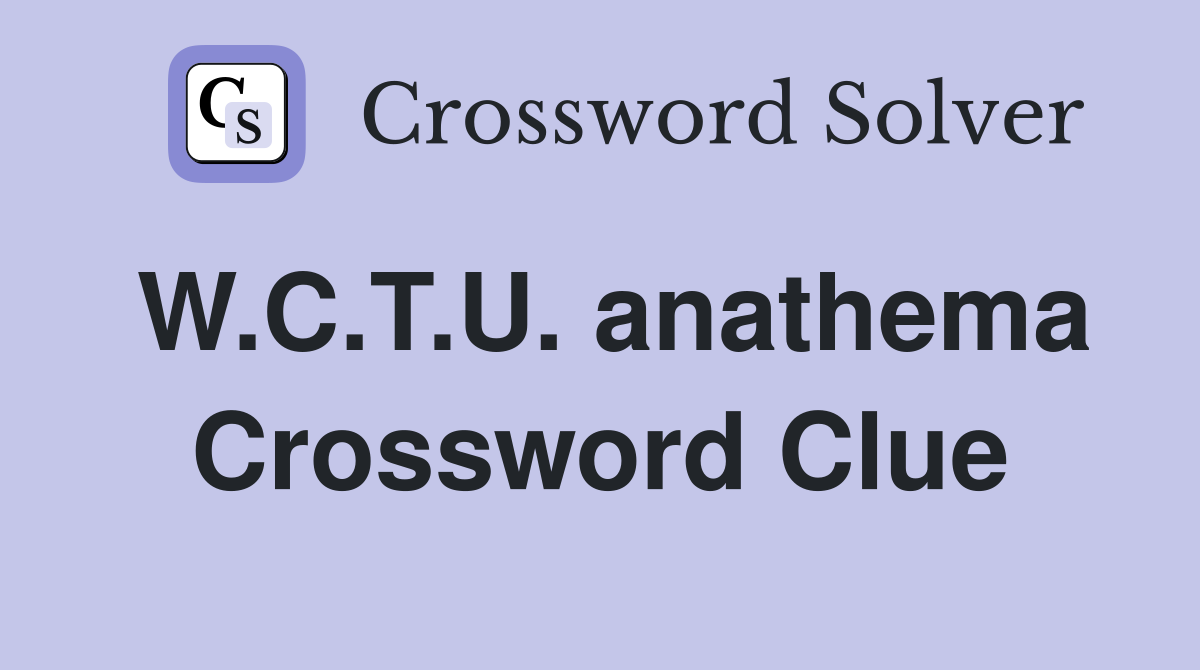 W.C.T.U. anathema Crossword Clue
