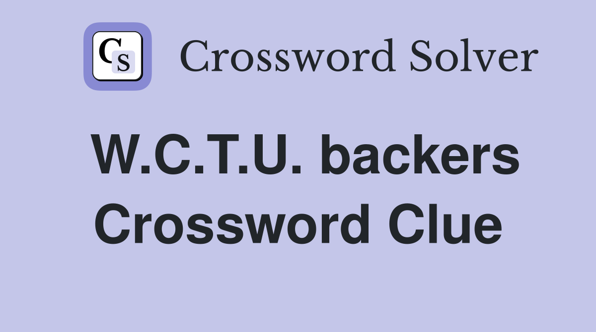W.C.T.U. backers Crossword Clue